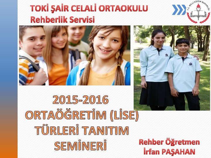 TOKİ ŞAİR CELALİ ORTAOKULU Rehberlik Servisi 2015 -2016 ORTAÖĞRETİM (LİSE) TÜRLERİ TANITIM Rehber Öğretmen