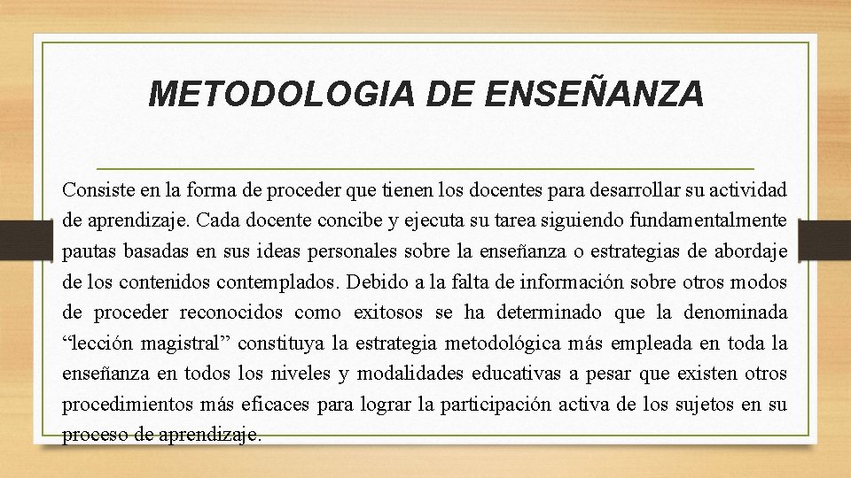 METODOLOGIA DE ENSEÑANZA Consiste en la forma de proceder que tienen los docentes para