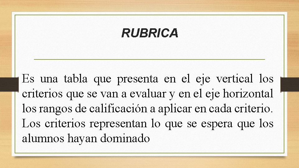 RUBRICA Es una tabla que presenta en el eje vertical los criterios que se