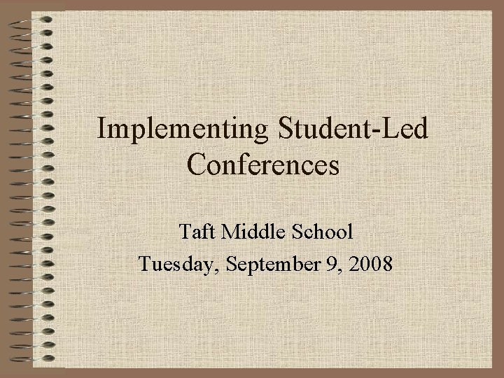Implementing Student-Led Conferences Taft Middle School Tuesday, September 9, 2008 