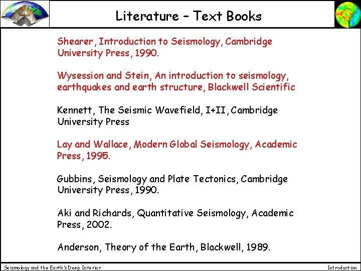 Literature – Text Books Shearer, Introduction to Seismology, Cambridge University Press, 1990. Wysession and