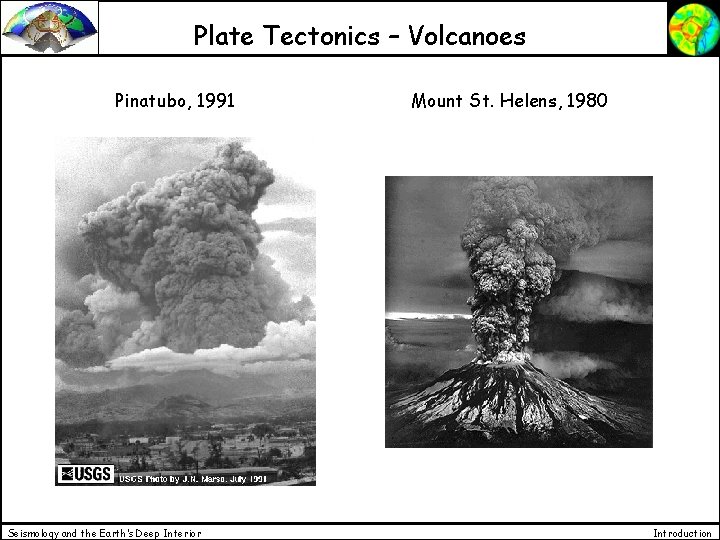 Plate Tectonics – Volcanoes Pinatubo, 1991 Seismology and the Earth’s Deep Interior Mount St.