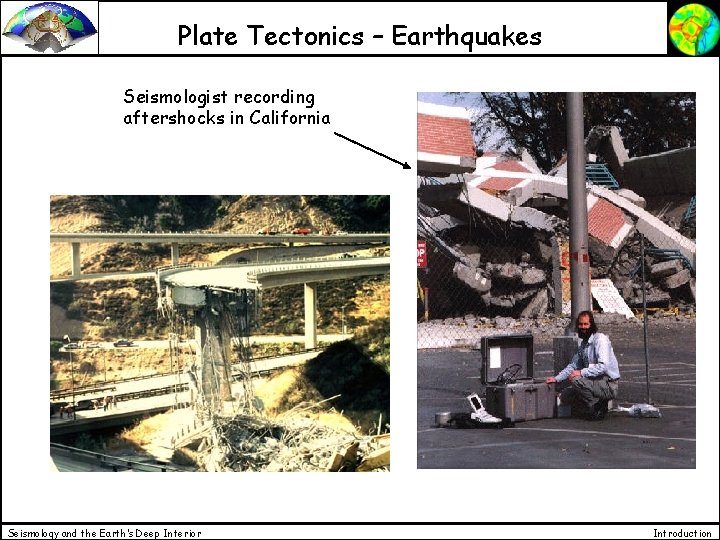 Plate Tectonics – Earthquakes Seismologist recording aftershocks in California Seismology and the Earth’s Deep