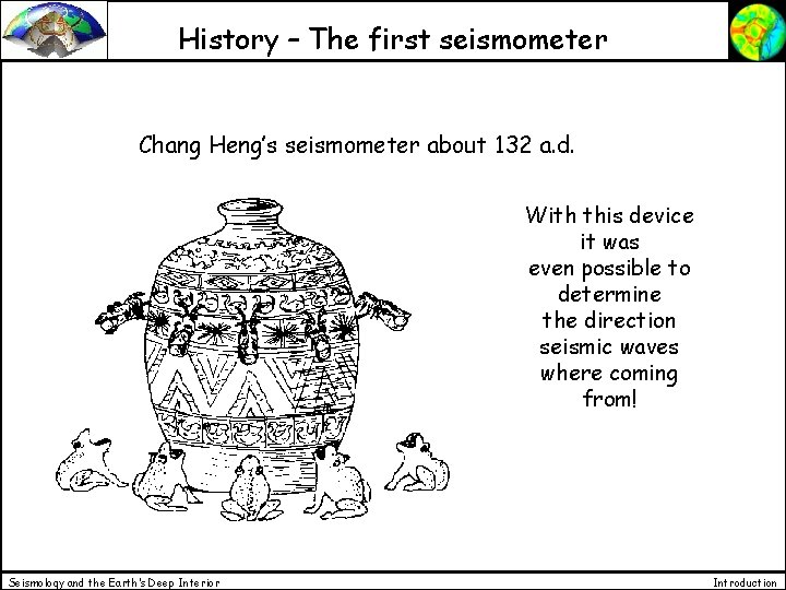 History – The first seismometer Chang Heng’s seismometer about 132 a. d. With this