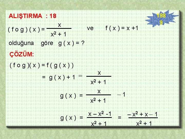 ALIŞTIRMA : 18 (fog)(x)= olduğuna x x 2 + 1 göre g ( x