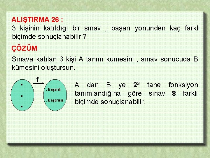 ALIŞTIRMA 26 : 3 kişinin katıldığı bir sınav , başarı yönünden kaç farklı biçimde