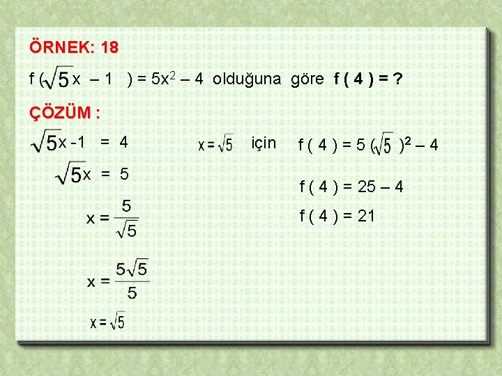 ÖRNEK: 18 f( x – 1 ) = 5 x 2 – 4 olduğuna