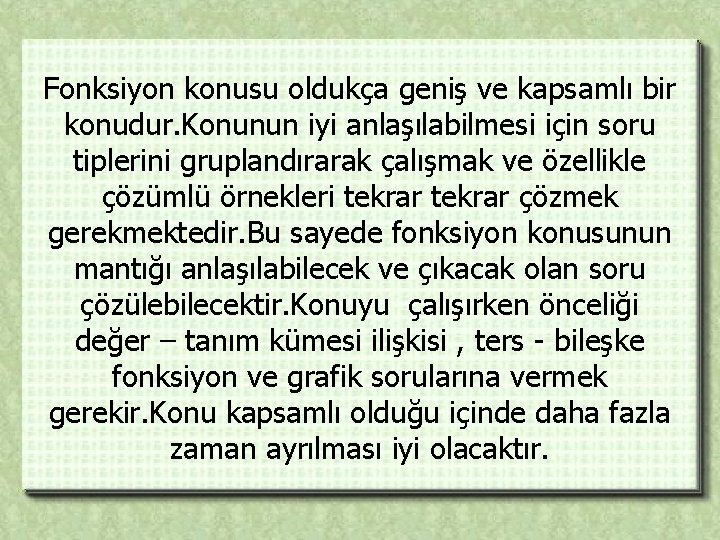 Fonksiyon konusu oldukça geniş ve kapsamlı bir konudur. Konunun iyi anlaşılabilmesi için soru tiplerini