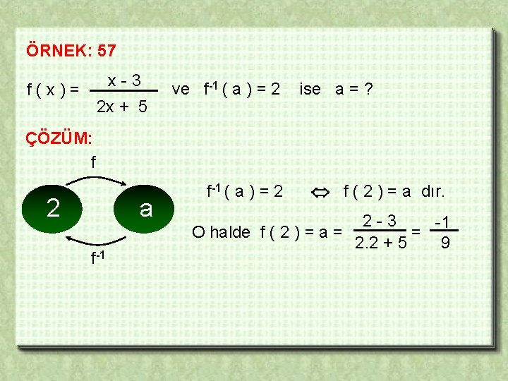 ÖRNEK: 57 x-3 f(x)= 2 x + 5 ve f-1 ( a ) =