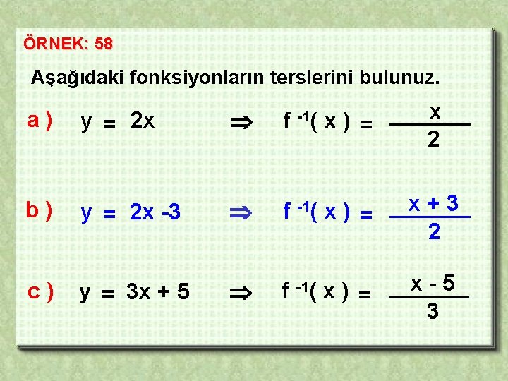 ÖRNEK: 58 Aşağıdaki fonksiyonların terslerini bulunuz. a) y = 2 x f -1( x