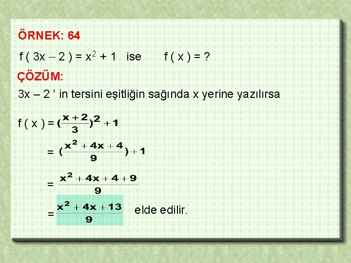 ÖRNEK: 64 f ( 3 x – 2 ) = x 2 + 1