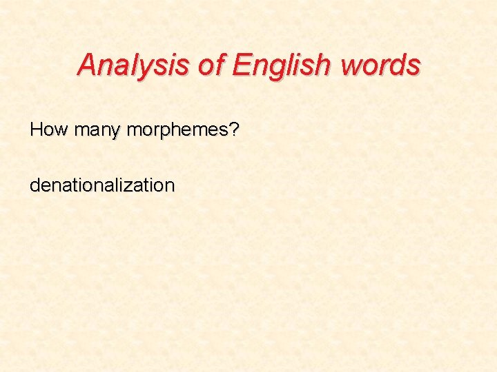 Analysis of English words How many morphemes? denationalization 