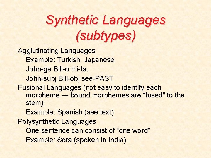 Synthetic Languages (subtypes) Agglutinating Languages Example: Turkish, Japanese John-ga Bill-o mi-ta. John-subj Bill-obj see-PAST