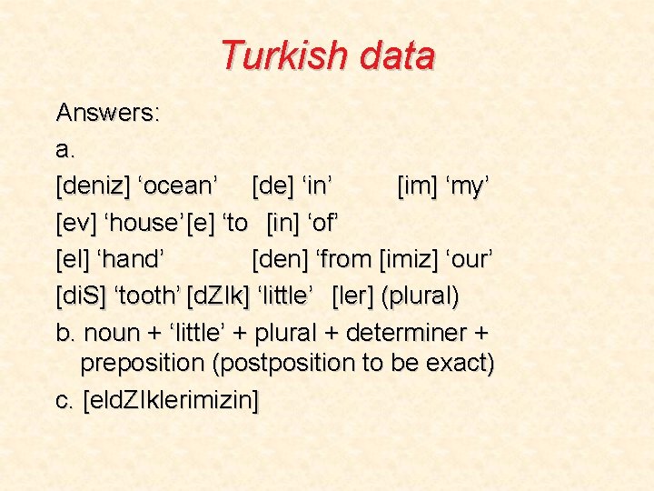 Turkish data Answers: a. [deniz] ‘ocean’ [de] ‘in’ [im] ‘my’ [ev] ‘house’ [e] ‘to