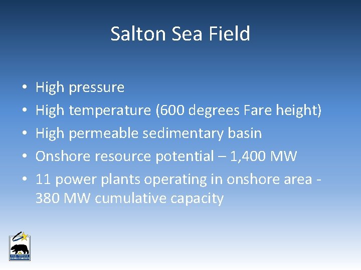 Salton Sea Field • • • High pressure High temperature (600 degrees Fare height) Salton Sea Field • • • High pressure High temperature (600 degrees Fare height)