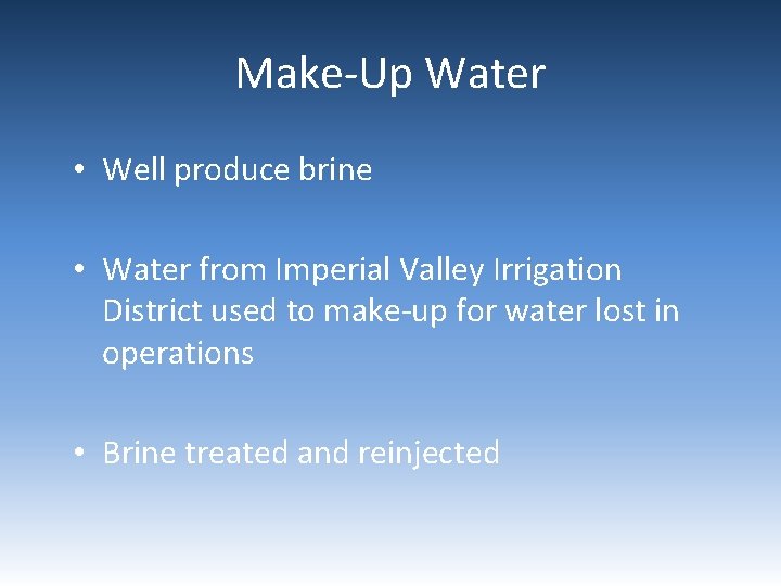 Make-Up Water • Well produce brine • Water from Imperial Valley Irrigation District used Make-Up Water • Well produce brine • Water from Imperial Valley Irrigation District used