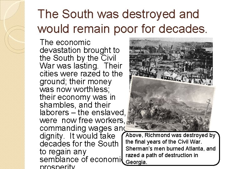 The South was destroyed and would remain poor for decades. The economic devastation brought The South was destroyed and would remain poor for decades. The economic devastation brought