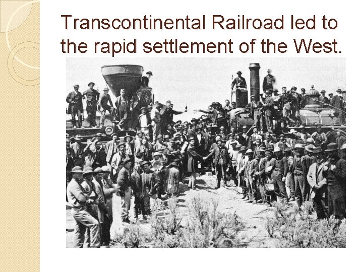 Transcontinental Railroad led to the rapid settlement of the West. 