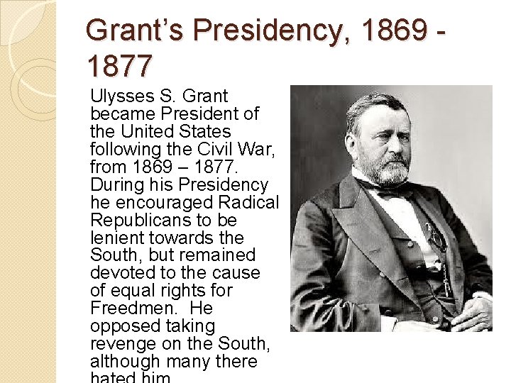Grant’s Presidency, 1869 1877 Ulysses S. Grant became President of the United States following Grant’s Presidency, 1869 1877 Ulysses S. Grant became President of the United States following