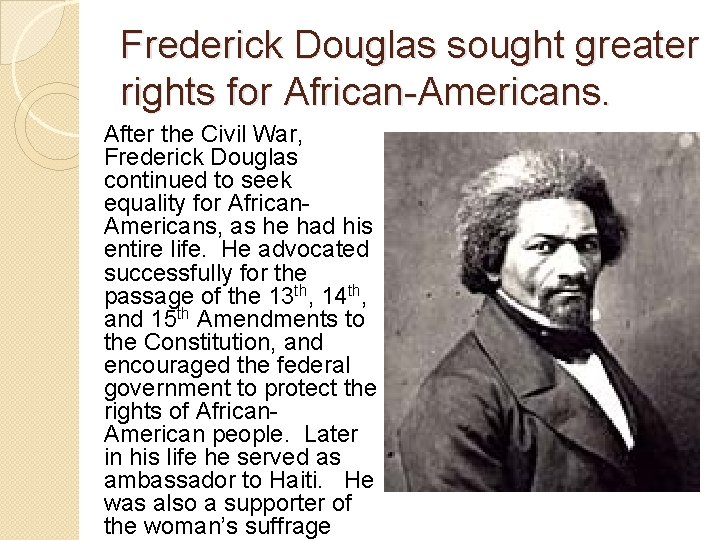 Frederick Douglas sought greater rights for African-Americans. After the Civil War, Frederick Douglas continued