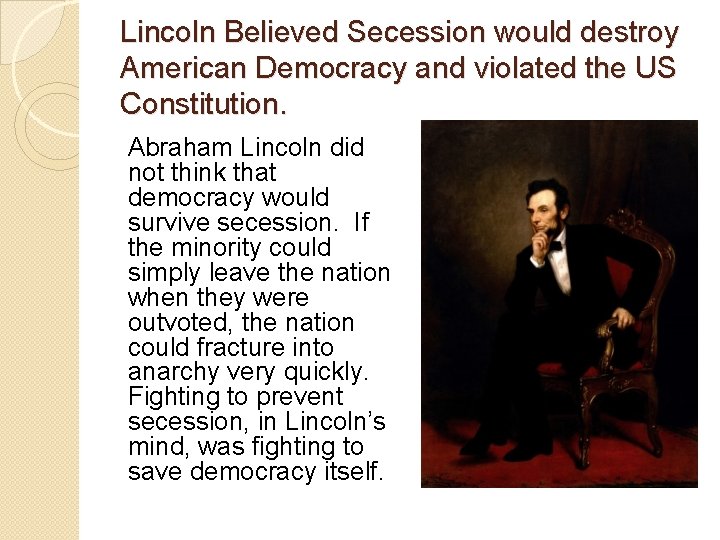 Lincoln Believed Secession would destroy American Democracy and violated the US Constitution. Abraham Lincoln