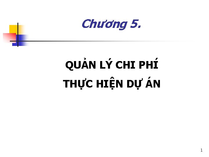 Chương 5. QUẢN LÝ CHI PHÍ THỰC HIỆN DỰ ÁN 1 