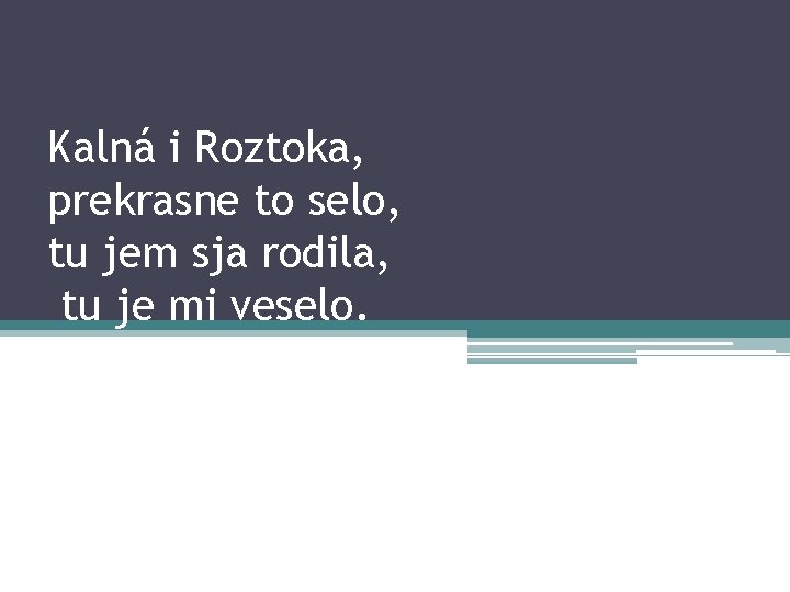 Kalná i Roztoka, prekrasne to selo, tu jem sja rodila, tu je mi veselo.