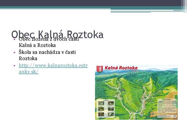 Obec Kalná Roztoka • Obec zložená z dvoch častí Kalná a Roztoka • Škola