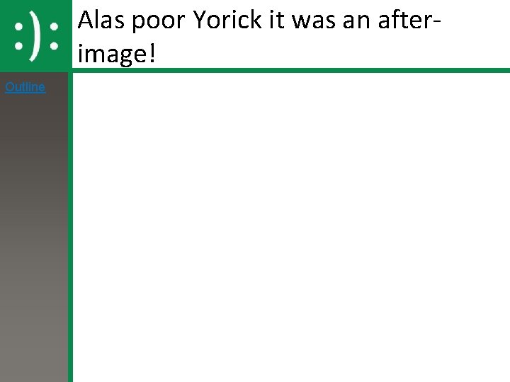 Alas poor Yorick it was an afterimage! Outline 