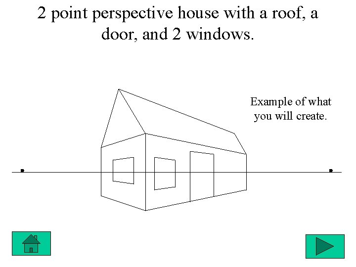 2 point perspective house with a roof, a door, and 2 windows. Example of