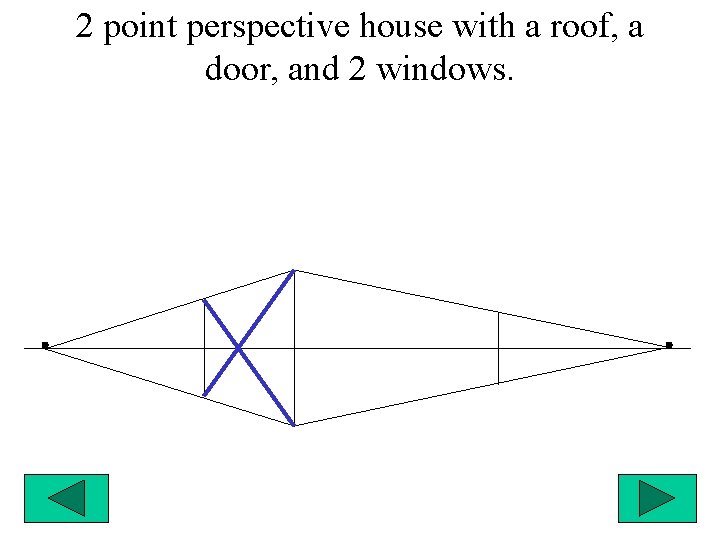 2 point perspective house with a roof, a door, and 2 windows. 