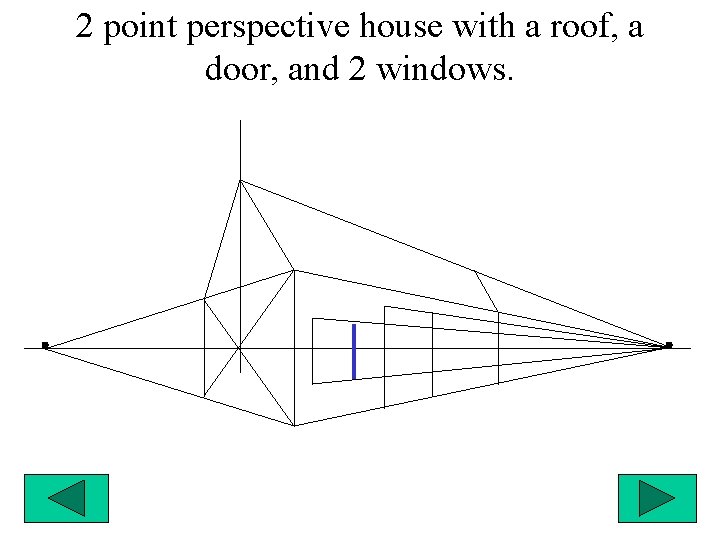 2 point perspective house with a roof, a door, and 2 windows. 