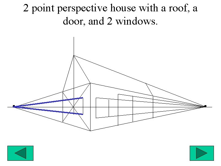 2 point perspective house with a roof, a door, and 2 windows. 