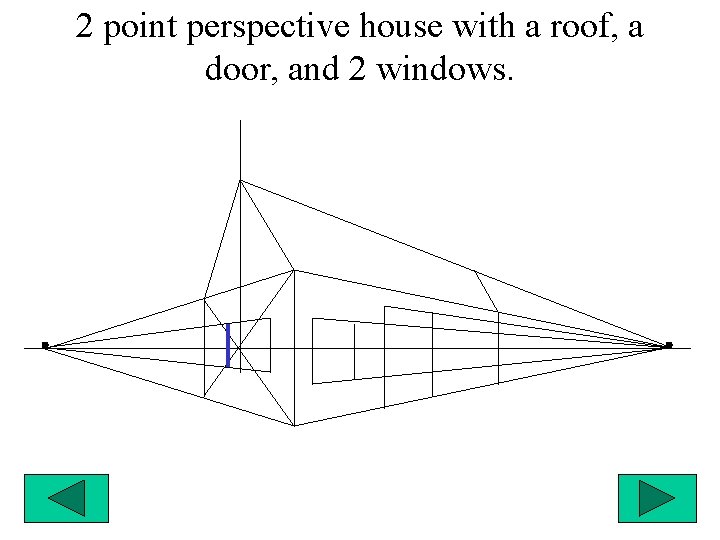 2 point perspective house with a roof, a door, and 2 windows. 