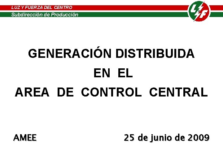 LUZ Y FUERZA DEL CENTRO LUZ Y FUERZA de DELProducción CENTRO Subdirección de Producción LUZ Y FUERZA DEL CENTRO LUZ Y FUERZA de DELProducción CENTRO Subdirección de Producción