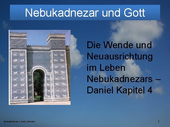 Nebukadnezar und Gott Die Wende und Neuausrichtung im Leben Nebukadnezars – Daniel Kapitel 4