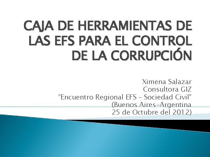 CAJA DE HERRAMIENTAS DE LAS EFS PARA EL CONTROL DE LA CORRUPCIÓN Ximena Salazar