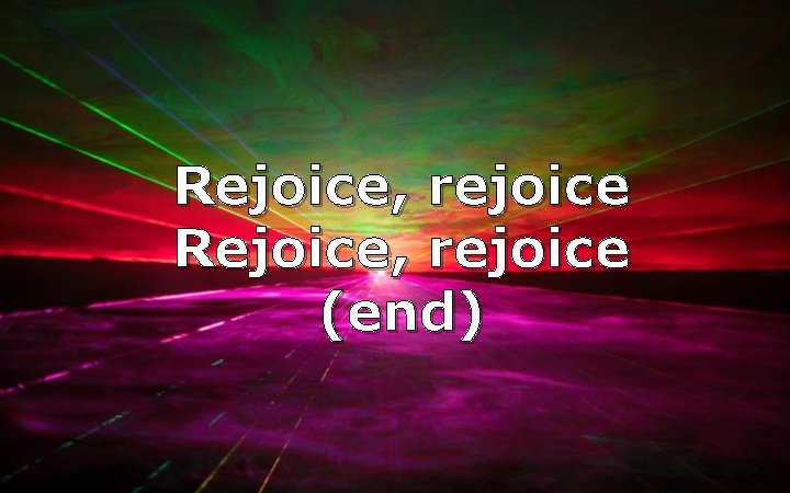 Rejoice, rejoice (end) 