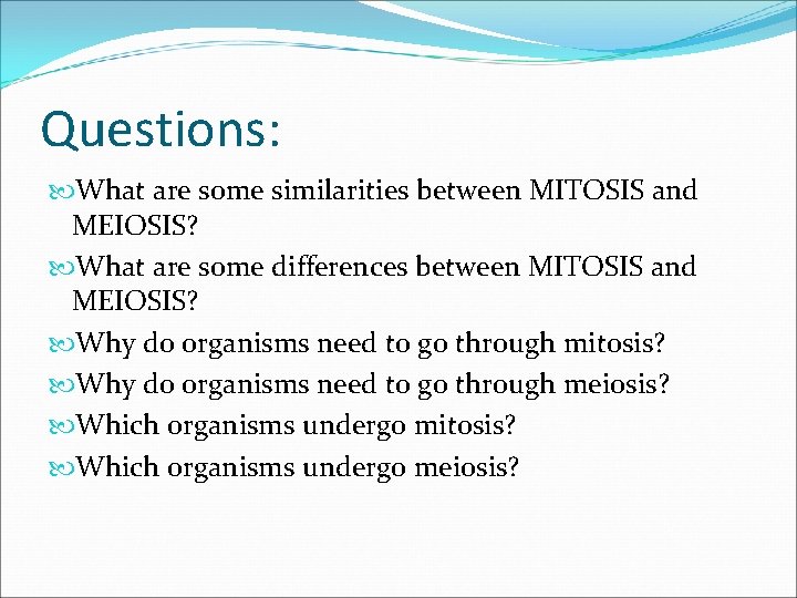 Questions: What are some similarities between MITOSIS and MEIOSIS? What are some differences between