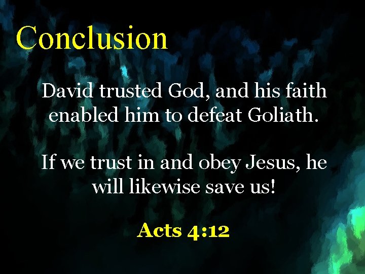 Conclusion David trusted God, and his faith enabled him to defeat Goliath. If we