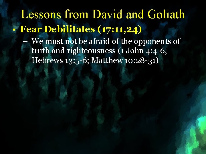 Lessons from David and Goliath • Fear Debilitates (17: 11, 24) – We must