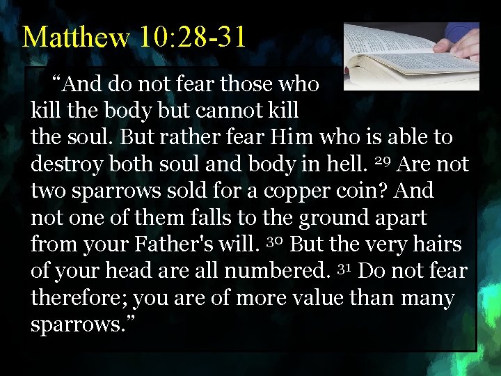 Matthew 10: 28 -31 “And do not fear those who kill the body but