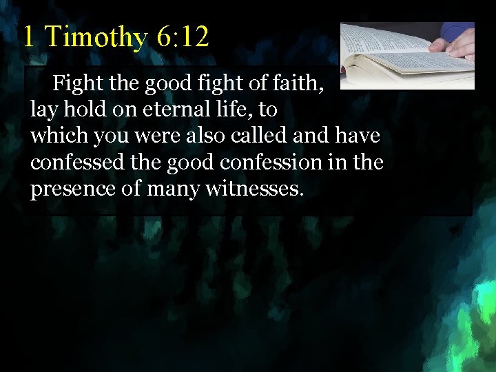 1 Timothy 6: 12 Fight the good fight of faith, lay hold on eternal