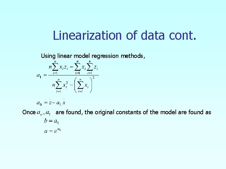 Linearization of data cont. Using linear model regression methods, Once are found, the original