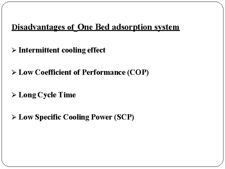 Disadvantages of One Bed adsorption system Ø Intermittent cooling effect Ø Low Coefficient of
