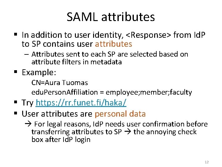 SAML attributes § In addition to user identity, <Response> from Id. P to SP SAML attributes § In addition to user identity, <Response> from Id. P to SP