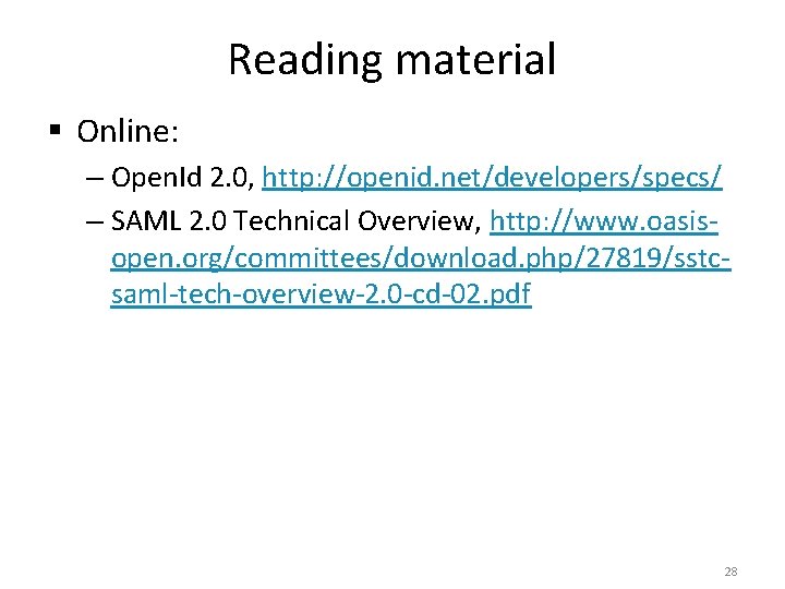 Reading material § Online: – Open. Id 2. 0, http: //openid. net/developers/specs/ – SAML Reading material § Online: – Open. Id 2. 0, http: //openid. net/developers/specs/ – SAML