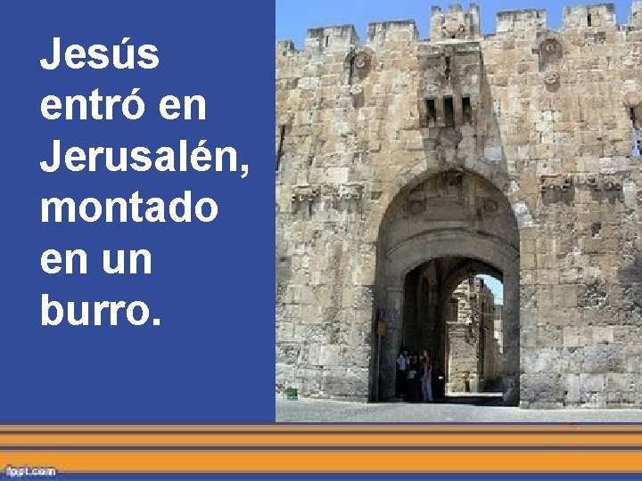 Jesús entró en Jerusalén, montado en un burro. Jesús entró en Jerusalén, montado en un burro.