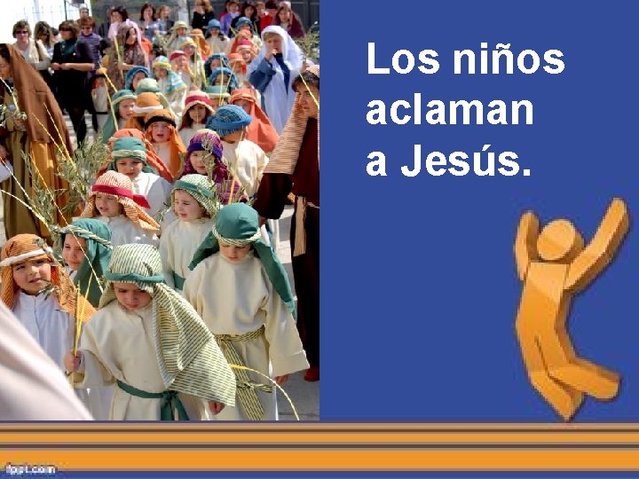 Los niños aclaman a Jesús. Los niños aclaman a Jesús.