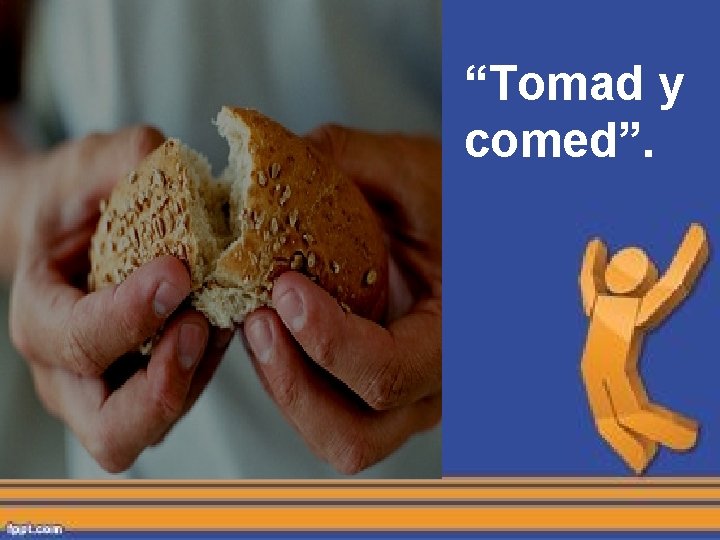 “Tomad y comed”. “Tomad y comed”.